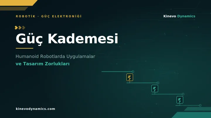 Humanoid Robotlarda Güç Kademesi Uygulamaları ve Tasarım Zorlukları